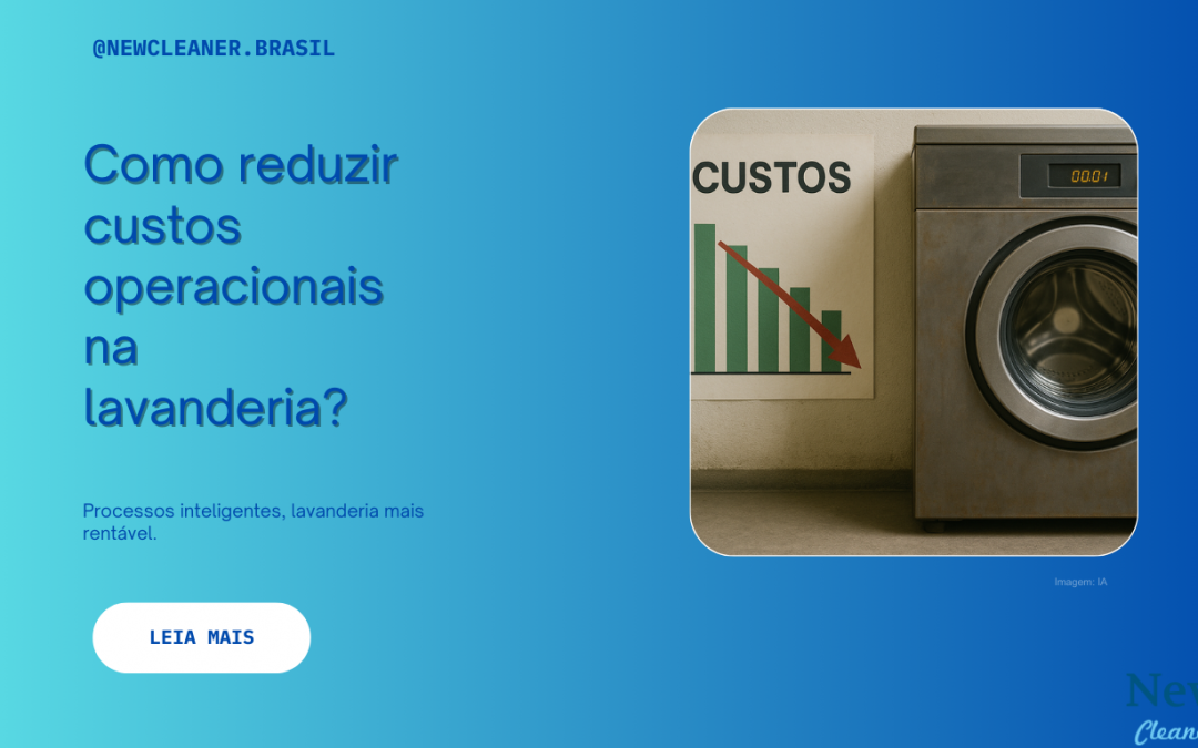 Como Reduzir Custos Operacionais em Lavanderias Profissionais sem Comprometer a Qualidade!
